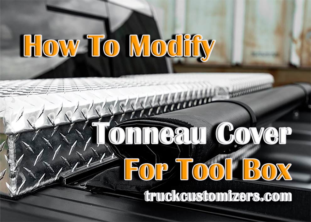 How To Modify Tonneau Cover for Tool box Fitting
