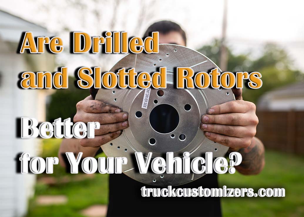 Are Drilled and Slotted Rotors Better for Your Vehicle?